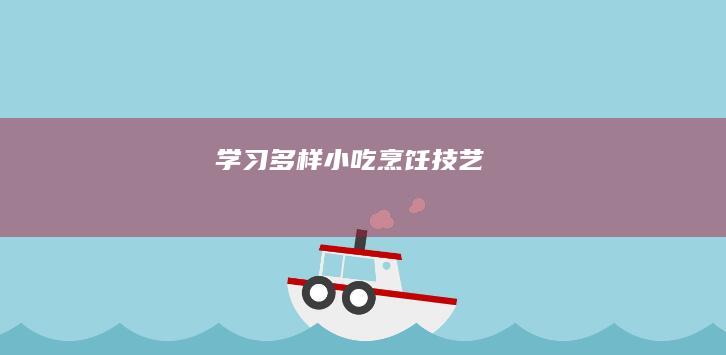 学习多样小吃烹饪技艺